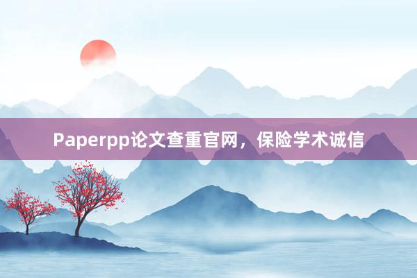 Paperpp论文查重官网，保险学术诚信
